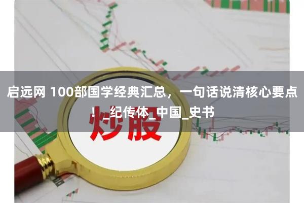 启远网 100部国学经典汇总，一句话说清核心要点！_纪传体_中国_史书